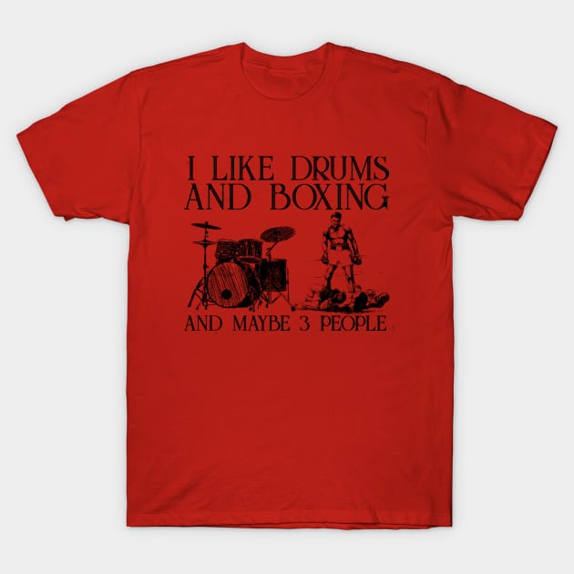 I Like Drums And Boxing and maybe3 people T-Shirt by sueannharley12